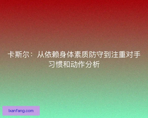 卡斯尔：从依赖身体素质防守到注重对手习惯和动作分析